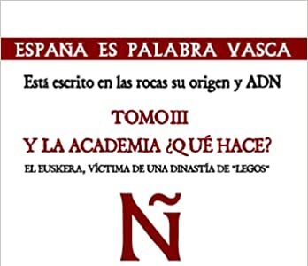 España es palabra vasca. Está escrito en las rocas su origen y ADN: Tomo 3. Y la Academia ¿qué hace? El euskera, víctima de una dinastía de “legos”